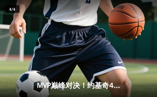 MVP巅峰对决！约基奇41分率掘金险胜勇士，库里空砍38分成徒劳 - 4