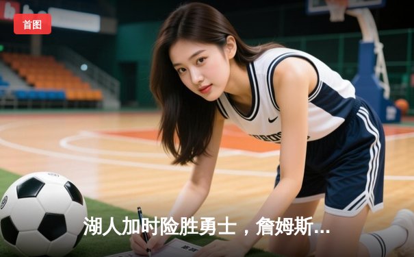 湖人加时险胜勇士，詹姆斯三双力挽狂澜