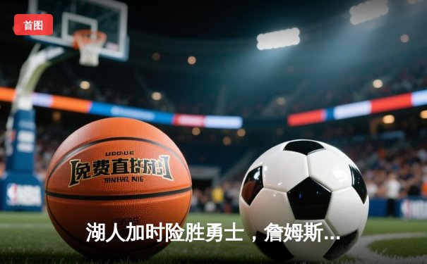 湖人加时险胜勇士，詹姆斯三双主导关键逆转