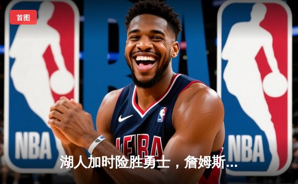 湖人加时险胜勇士，詹姆斯三双引领紫金军团逆转